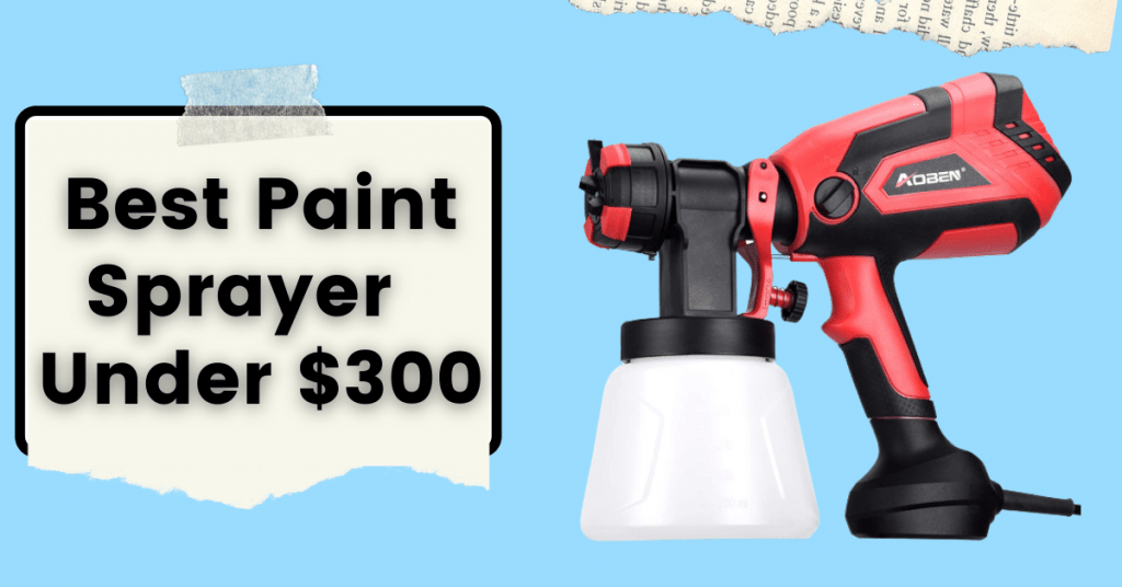 Best Paint Sprayer Under $300, Best Paint Sprayer Under 300