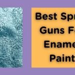 Best Spray Guns For Enamel Paint