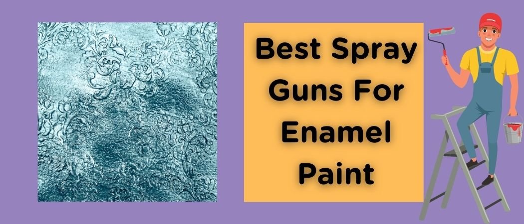 Best Spray Guns For Enamel Paint