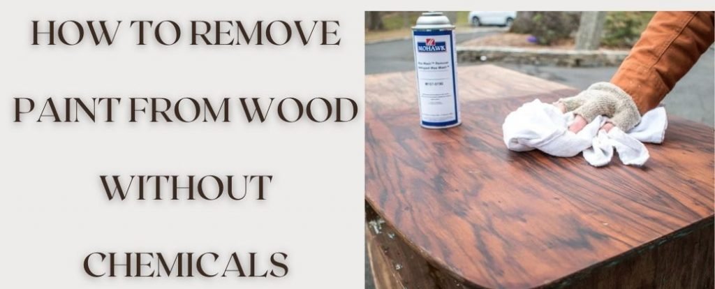 How to Remove Paint From Wood Without Chemicals